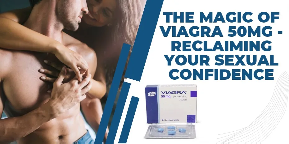 The Magic of Viagra 50mg – Reclaiming Your Sexual Confidence